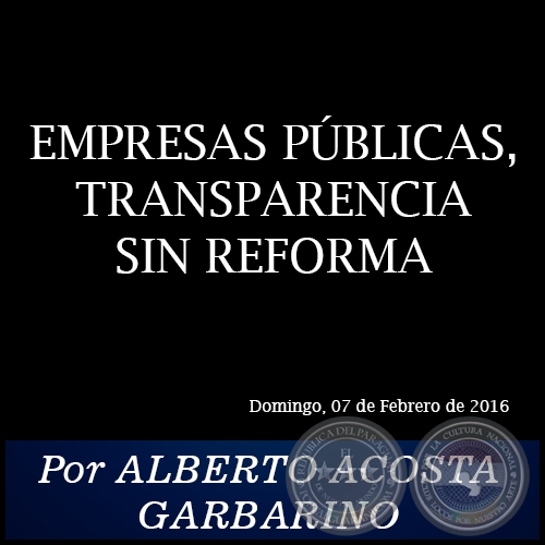EMPRESAS PÚBLICAS, TRANSPARENCIA SIN REFORMA - Por ALBERTO ACOSTA GARBARINO - Domingo, 07 de Febrero de 2016